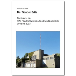 Der Sender Britz - Einblicke in die RIAS Berlin Deutschlandradio-Rundfunk-Sendestelle 1946 bis 2013